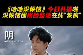 哈哈没烦恼天气预报来啦～ 叮！您有一份哈哈城天气预报待签收——没烦恼团全缘用脸整活在线“发疯”，每周三中午12点，锁定芒果TV，一起#哈哈没烦恼 #哈哈没烦恼今日开播 #哈哈没烦恼阵容视频封面