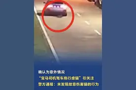 #官方通报宝马司机驾车拖行虐猫事件  【确认为意外情况，“宝马司机驾车拖行虐猫”引关注，警方通报：未发现故意伤害猫的行为】5月20日，针对此前引发关注的“宝马女司机驾车拖行虐猫”一事，海南海口市公安局龙华分局发布警情通报——（海口公安、澎湃新闻）