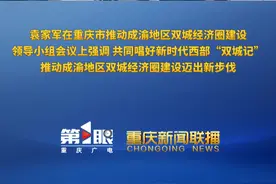 重庆新闻联播 | 袁家军在重庆市推动成渝地区双城经济圈建设领导小组会议上强调 共同唱好新时代西部“双城记” 推动成渝地区双城经济圈建设迈出新步伐视频封面