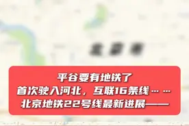 平谷要有地铁了！首次驶入河北，互联16条线……北京地铁22号线最新进展——#平谷要有地铁了 #北京地铁首次驶入河北 #北京地铁22号线视频封面