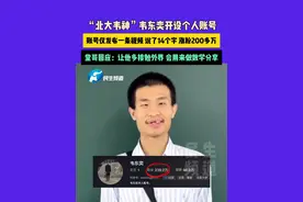 “北大韦神”韦东奕开设个人账号，账号仅发布一条视频 说了14个字 涨粉200多万，堂哥回应：让他多接触外界 会用来做数学分享