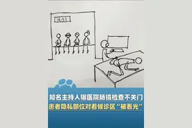 6月8日（报道），上海知名主持人吐槽到医院体检，在肠镜检查过程中，诊室门未关闭，导致正在接受检查的患者隐私部位对着候诊区“被看光”，“女孩子只能立马把头别过去假装什么都没看到”！#大象主播说视频封面