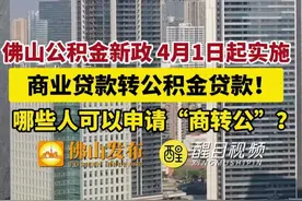 佛山公积金新政4月1日起实施，商业贷款转公积金贷款！ （编辑：甘乐；责编：曾凝霜；素材来源：佛山市新闻传媒中心记者 宋世伟、邵丽怀，主持人 大田）#公积金  #住房  #贷款  #商转公视频封面