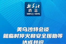 新华社消息｜美乌沙特会谈就临时停火和安全援助等达成共识视频封面