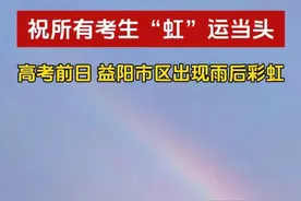 高考前日，#益阳 市区出现雨后彩虹，祝所有考生“虹”运当头！视频封面