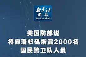 新华社消息｜美国防部说将向洛杉矶增派2000名国民警卫队人员视频封面