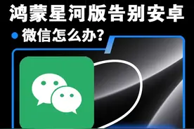 鸿蒙星河版要来了！不兼容安卓app，那微信怎么办视频封面