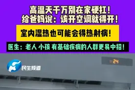7月16日，河南郑州。高温天千万别在家硬扛！给爸妈说：该开空调就得开！室内湿热也可能会得热射病！医生：老人 小孩 有基础疾病的人群更易中招！