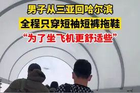 2月11日，黑龙江哈尔滨。男子从三亚回哈尔滨，全程只穿短袖短裤拖鞋，“为了坐飞机更舒适些”视频封面