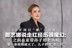 58岁网红“娜”么抽象④ 那艺娜说走红经历很魔幻：之前在家带孙子用老人机 第一条视频就火了，儿子秒变“星二代”