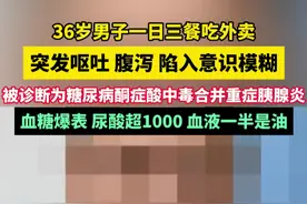 36岁男子一日三餐吃外卖，突发呕吐、腹泻，陷入意识模糊。血糖爆表，尿酸超1000，血液一半是油#外卖 #健康视频封面