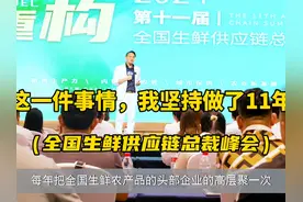 这一件事情，我坚持做了11年！每年把生鲜农产品供应链的头部企业视频封面