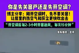你是先关窗户还是先开空调？博主分享：刚开空调时，先不要关窗！让屋里的热空气和灰尘更快吹出去，“开空调后每2-3小时开窗通风，每次15分钟”