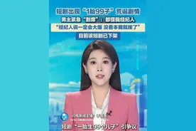 短剧出现“1胎99子”荒诞剧情，男子紧急“割席”：都怪我经纪人，经纪人说一定会大爆，没看本我就接了。目前该短剧已下架。#一胎99子 #热播短剧 #剧情 #迷惑行为大赏视频封面