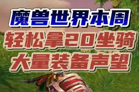魔兽世界本周限时隐藏福利，直接拿下20只坐骑和大量装备！视频封面