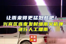 让雨来得更猛烈些吧！兴宾区连夜发射增雨火箭弹进行人工增雨#人工增雨 #降雨视频封面