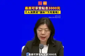 个人消费贷“国补”下月落地！每人每机构最多可贴息3000元视频封面