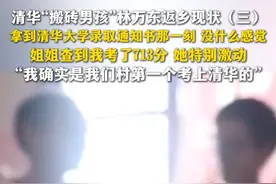 清华“搬砖男孩”林万东返乡现状（三）：拿到清华大学录取通知书那一刻，没什么感觉，姐姐查到我考了713分，她特别激动，“我确实是我们村第一个考上清华的”。#2025高考必胜  #高考的答案视频封面