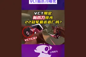 VCT限定爪刀要来了，22冠军套会返厂吗？ #无畏契约 #无畏契约钛狐 #情报马 #无畏契约创纪元视频封面