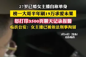 27岁已婚女主播自称单身 榜一大哥半年刷19万求爱未果 怒打印3500页聊天记录报警 临沂公安：女主播已被依法刑事拘留（吕）#社会百态 #离谱 #女主播 #山东