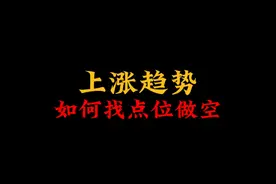 上涨趋势，如何找点位做空? #期货 #交易 #期货知识 #股民 #财经视频封面