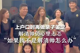 解清帅回家后一年⑪上户口时再做亲子鉴定，解清帅仍心里忐忑，“如果我不是解清帅怎么办”