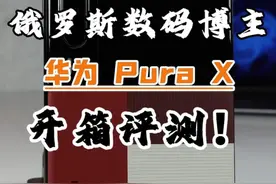 俄罗斯数码博主 华为 Pura X 开箱测评！ 俄罗斯数码博主 华为