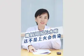 嘴唇周围长水疱，可不是上火会传染的，这是单纯疱疹一种病毒感染型皮肤病，有接触传染性#单纯疱疹 #病毒感染 #上火 #嘴边起泡视频封面