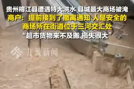 6月24日（采访时间），#贵州榕江遭遇特大洪水 ，#贵州榕江被淹商场商户发声  ：提前接到了撤离通知，人是安全的，商场所在街道位于三河交汇处。