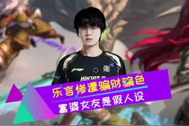 乐言惨遭骗财骗色 富婆女友是假人设 #leyan #NIP #2024LPL夏季赛视频封面