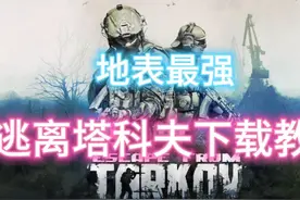 地表最强，逃离塔科夫下载教程 #逃离塔科夫视频封面