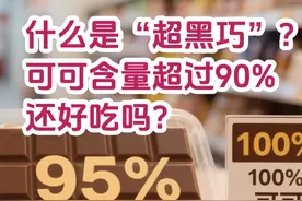 您有没有在超市看到过那种写着“90%”、“95%”甚至“100%可可