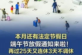 【#本月还有法定节假日 ！端午节放假通知来啦！#再过25天又连休3天不调休 】今天是“五一”假期后首个工作日，感觉怎么样呀？别急，本月还有法定节假日！依据国务院办公厅《关于2025年部分节假日安排的通知》，端午节放假安排如下：5月31日（周六）至6月2日放假，共3天，不调休！再过25天（其中19个工作日）就又要迎来假期啦！视频封面
