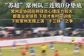“苏超”常州队三连败0分垫底 常州足协回应称球员心理压力较大 都是业余球员 下班才有时间训练 下轮常州无锡上演“十三妹”之争
2025江苏城市足球联赛火热进行中，常州三场全负0分垫底。荔枝新闻记者采访常州足协工作人员了解到，常州球员现在心理压力较大，不希望他们承担舆论压力，并表示球员们都是业余的，下班才有时间训练，能发挥出自己水平就行。下一轮比赛，常州队将客场面对无锡，赢球将摆脱垫底局面。视频封面
