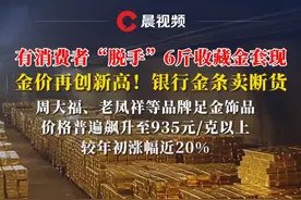 金价再创新高！银行金条卖断货，有消费者“脱手”6斤收藏金套现 周大福、老凤祥等品牌足金饰品，价格普遍飙升至935元/克以上，较年初涨幅近20%#黄金首饰 #金价行情 #结婚三金视频封面