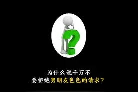 为什么说千万不要拒绝男朋友色色的请求？#冷知识 #省流 #省流侠