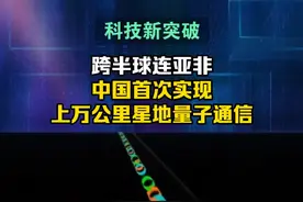跨半球连亚非！中国首次实现上万公里星地量子通信（赵卫华 吴长锋）视频封面