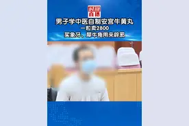 男子学中医自制安宫牛黄丸，一粒卖2800#男子自制安宫牛黄丸