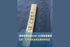 深圳市民捡到2267.83克巨型金条，价值近200万元，交警：已找到失主核实身份并归还#大象主播说