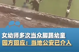 江西抚州一女幼师多次当众脚踢幼童，3月22日园方回应：当地公安已介入，涉事老师被开除，终身不能进该行业视频封面