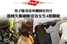 男子健身房单侧卸杠铃片，器械失衡砸断旁边女生4根脚趾