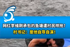 网红李维刚盘鱼塘被村民哄抢？村支书回应：他为流量自导自演视频封面