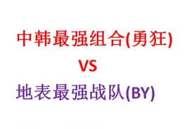 中韩最强组合【勇+狂】vs世界最强战队【BY双雄】<青铜战>视频封面