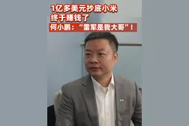 1亿多美元抄底小米，终于赚钱了，何小鹏：“雷军是我大哥”！ #小米  #雷军  #何小鹏视频封面