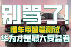 别骂了！懂车帝智驾测试华为才是最大赢家 别骂了