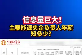 信息量巨大！主要能源央企负责人年薪，知多少？#热点新闻事件 #老百姓关心的话题 #重要发布视频封面