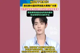 肖战有了新身份！担任第48届世界技能大赛推广大使 #肖战 #第48届世界技能大赛