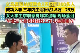 浙江义乌，高铁站招聘会3天招到300多人。求职者成功入职，三年内生活补贴1.5万—25万。女大学生求职感觉非常温暖，聊着聊着现场落泪。“毕业生下高铁就能找工作 心里暖暖的”（供稿：义乌市融媒体中心）