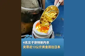 4名女子穿特制内衣，夹带近13公斤黄金粉末前往日本，纯度均在99%以上 总价181万余元，法院：被处有期徒刑6个月视频封面