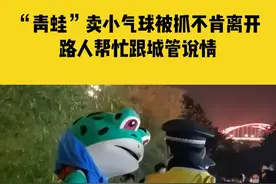 1月8日广西柳州，“青蛙”卖小气球被抓不肯离开，路人帮忙跟城管说情视频封面